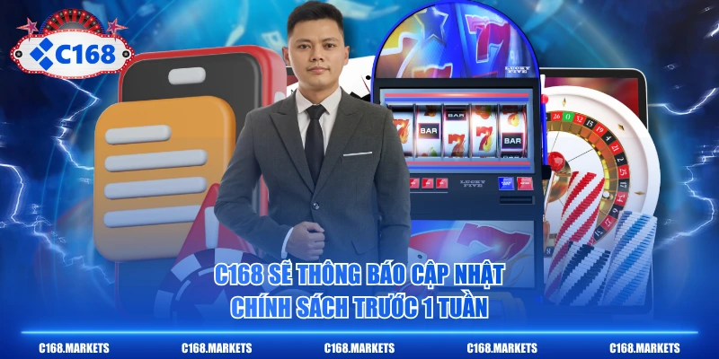 C168 sẽ thông báo cập nhật chính sách trước 1 tuần