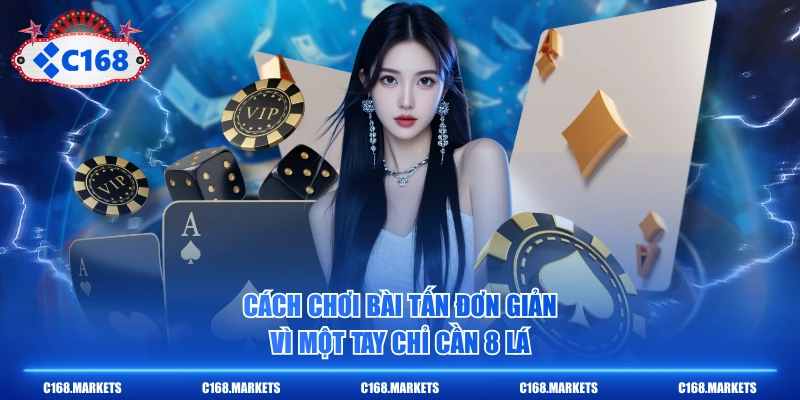 Cách chơi bài Tấn đơn giản vì một tay chỉ cần 8 lá