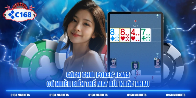 Cách chơi Poker-texas có nhiều biến thể may rủi khác nhau
