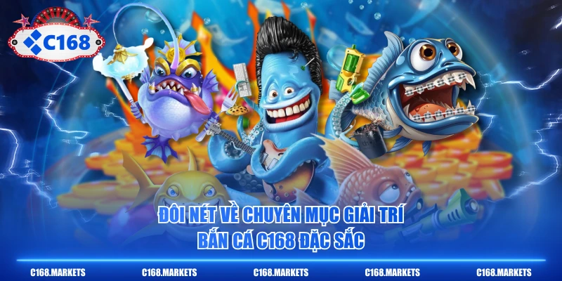 Đôi nét về chuyên mục giải trí bắn cá C168 đặc sắc